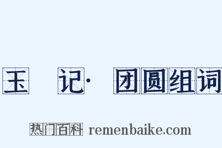 玉玦记·团圆组词是什么意思的图片